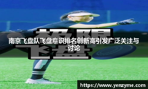 南京飞盘队飞盘意识排名创新高引发广泛关注与讨论