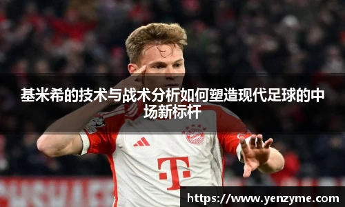 基米希的技术与战术分析如何塑造现代足球的中场新标杆