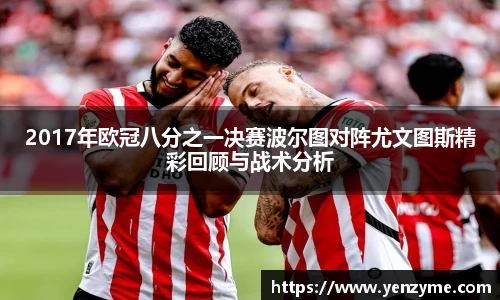 2017年欧冠八分之一决赛波尔图对阵尤文图斯精彩回顾与战术分析